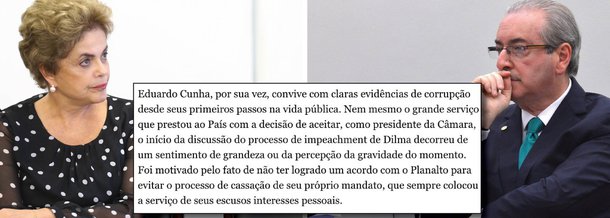 "Eduardo Cunha, por sua vez, convive com claras evidências de corrupção desde seus primeiros passos na vida pública. Nem mesmo o grande serviço que prestou ao País com a decisão de aceitar, como presidente da Câmara, o início da discussão do processo de impeachment de Dilma decorreu de um sentimento de grandeza ou da percepção da gravidade do momento. Foi motivado pelo fato de não ter logrado um acordo com o Planalto para evitar o processo de cassação de seu próprio mandato, que sempre colocou a serviço de seus escusos interesses pessoais", diz editorial do jornal Estado de S. Paulo da família Mesquita; ou seja: como diz a defesa de Dilma, houve desvio de finalidade