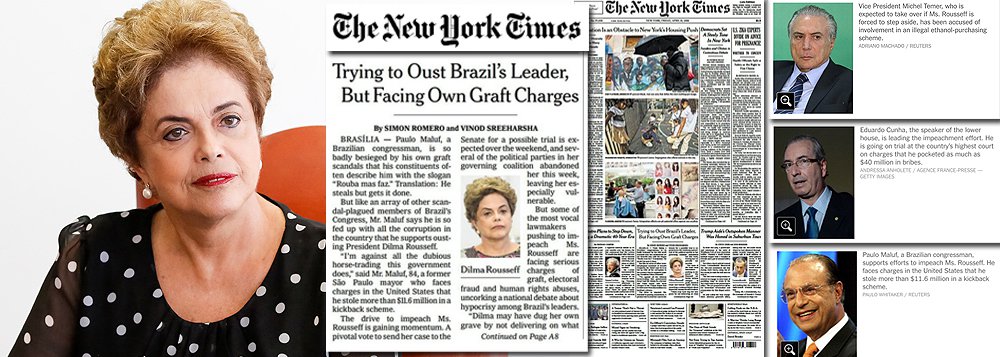 Reportagem de capa do maior jornal do mundo destaca o caráter surreal do processo de impeachment que corre no Brasil; segundo o NYT, a presidente Dilma Rousseff corre o sério risco de ser afastada por um processo dominado por corruptos e por abusos aos direitos humanos; texto cita o próprio vice-presidente da República, Michel Temer, que assume o lugar de Dilma caso o processo seja aprovado no Congresso, como possível envolvido no esquema de corrupção da Lava Jato; destaca o presidente da Câmara, Eduardo Cunha (PMDB-RJ), como réu da corte suprema do País por suspeita de ter recebido 40 milhões de dólares em propina, e ainda o deputado Paulo Maluf (PP-SP), outro defensor do impeachment, alvo de processos nos Estados Unidos por ter desviado mais de 11,6 milhões de dólares