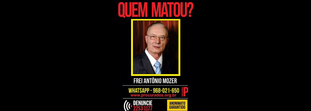 O Portal dos Procurados do Disque-Denúncia do Rio de Janeiro pediu à população do estado que ajude na identificação dos autores do assassinato do frei Antônio Moser, 75 anos, morto pela manhã na Rodovia Rio-Petrópolis, quando seguia de carro sozinho para São Paulo, onde gravaria um programa de rádio; o Portal dos Procurados divulgou o cartaz “Quem matou?” com a finalidade de obter informações que possam ajudar na identificação dos assassinos do religioso