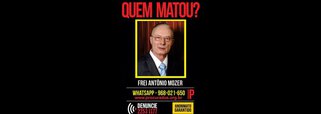 O Portal dos Procurados do Disque-Denúncia do Rio de Janeiro pediu à população do estado que ajude na identificação dos autores do assassinato do frei Antônio Moser, 75 anos, morto pela manhã na Rodovia Rio-Petrópolis, quando seguia de carro sozinho para São Paulo, onde gravaria um programa de rádio; o Portal dos Procurados divulgou o cartaz “Quem matou?” com a finalidade de obter informações que possam ajudar na identificação dos assassinos do religioso