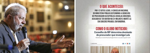 O ex-presidente Lula comentou no Facebook o direcionamento da reportagem do jornal O Globo sobre o afastamento do procurador Douglas Kirchner; "Quem tenta se informar sobre o afastamento do procurador Douglas Kirchner pelo jornal carioca fica com a impressão de que o promotor teria sido punido por investigar Lula. Lula não tem nenhuma relação com o afastamento do promotor. Ele foi acusado e punido por ter mantido a ex-mulher em cativeiro privado, período no qual ela teria sofrido jejum forçado e agressões físicas", esclareceu