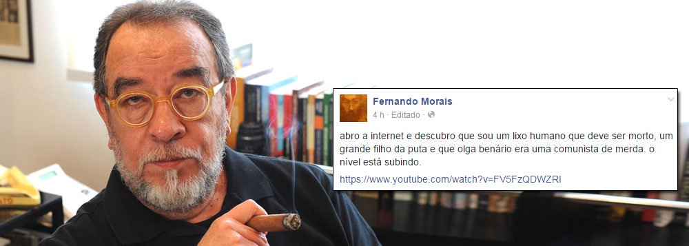 "Por favor, alguém mate esse lixo humano" e "Esse Fernando Morais é mesmo um grande filho da puta, como todo bom esquerdista" são alguns dos comentários publicados sobre o escritor nas redes sociais; "Abro a internet e descubro que sou um lixo humano que deve ser morto, um grande filho da puta e que olga benário era uma comunista de merda. o nível está subindo", comentou o jornalista