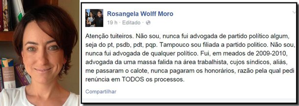 "Atenção tuiteiros. Não sou, nunca fui advogada de partido político algum, seja do pt, psdb, pdt, pqp", escreveu a advogada Rosangela Wolff Moro, esposa do juiz Sérgio Moro, da Lava Jato, em sua página no Facebook; Rosangela, que já assessorou o ex-vice-governador do Paraná Flávio Arns, do PSDB, passou a ser mencionada como ligada ao partido