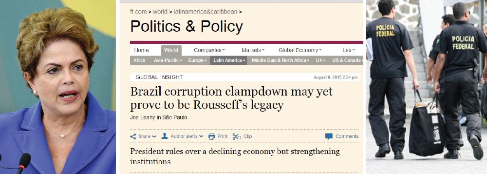O jornal Financial Times afirmou em reportagem que o combate à corrupção pode ser o principal legado da presidente Dilma Rousseff pelo Brasil; o governo de Dilma é citado por ser pioneiro ao criar novos mecanismos que aprimoram o combate a crimes contra o patrimônio público, como a delação premiada; o veículo, que tradicionalmente se posiciona contra o governo, chamou as delações premiadas de "armas de destruição em massa contra a corrupção" e destacou que não há provas sobre o envolvimento da presidente nas denúncias; "O governo Dilma tem se diferenciado pela forma como lidou com a corrupção endêmica no Brasil", ressaltou; a reportagem declara ainda que as investigações ocorrem em órgãos independentes, sem que haja influência da presidente