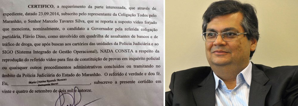 A conclusão é da Secretaria de Segurança Pública, que, através da Delegacia Geral, pôs fim às polêmica sobre o vídeo vazada na imprensa local dando conta de que o candidato ao governo do Maranhão Flávio Dino (PC do B) estaria envolvido com uma quadrilha de assalto a bancos; em certidão a pasta confirmou que o vídeo não faz parte de qualquer inquérito em andamento ou já finalizado