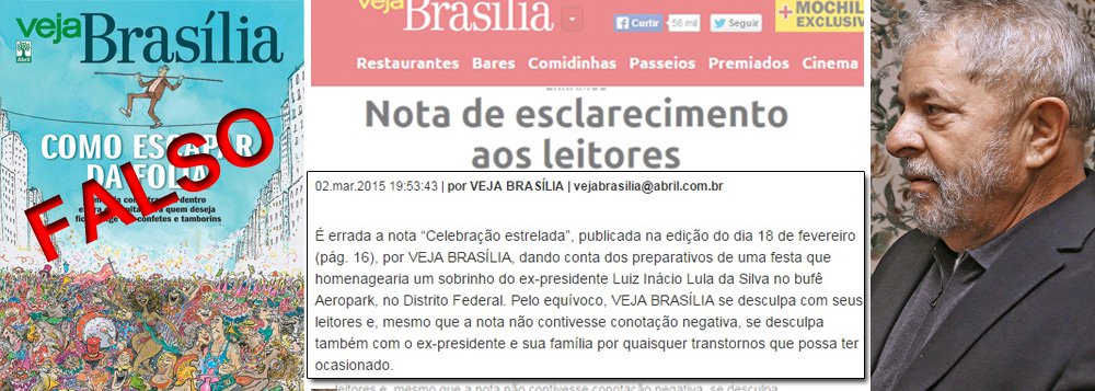Num rompante de sinceridade, a revista Veja admitiu nesta segunda-feira, 3, que mentiu; após desmentido oficial do Instituto Lula e Boletim de Ocorrência registrado por invasão de domicílio, a revista Veja publicou nota em que admite foi uma mentira a matéria do repórter Ulisses Campbell sobre uma festa de aniversário de um suposto sobrinho do ex-presidente Lula em Brasília; a revista do grupo Abril pediu desculpas a Lula e aos leitores pelo exemplo de mau jornalismo; "Pelo equívoco, Veja Brasília se desculpa com seus leitores e, mesmo que a nota não contivesse conotação negativa, se desculpa também com o ex-presidente e sua família por quaisquer transtornos que possa ter ocasionado", escreveu 