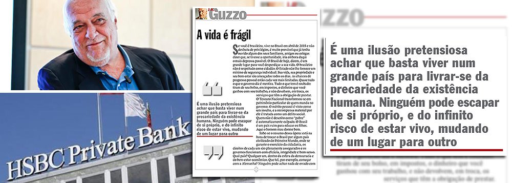 Num artigo melancólico, o jornalista José Roberto Guzzo, membro do conselho editorial da Abril que aparece na lista do Swissleaks, faz um lamento existencial sobre o fato de morar no Brasil; segundo ele, o "Tesouro Nacional transformou-se em patrimônio particular de quem manda no governo"; ele diz ainda que "o Brasil é um país ruim para educar os filhos"; depois do chororô, ele afirma, no entanto, que mesmo num país de "Primeiro Mundo", como a Alemanha, ninguém está a salvo, citando o caso da Germanwings, em que um piloto suicida matou 150 pessoas; "é uma ilusão pretensiosa achar que basta viver num grande país para livrar-se da precariedade da existência humana"