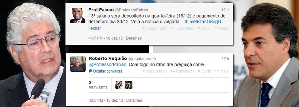 O senador Roberto Requião, pré-candidato ao governo do Paraná pelo PMDB, pelo Twitter, comentou a "façanha" do governador Beto Richa (PSDB) que anunciou antecipação do pagamento do 13º salário do funcionalismo público; "Com fogo no rabo até preguiça corre", disse o parlamentar