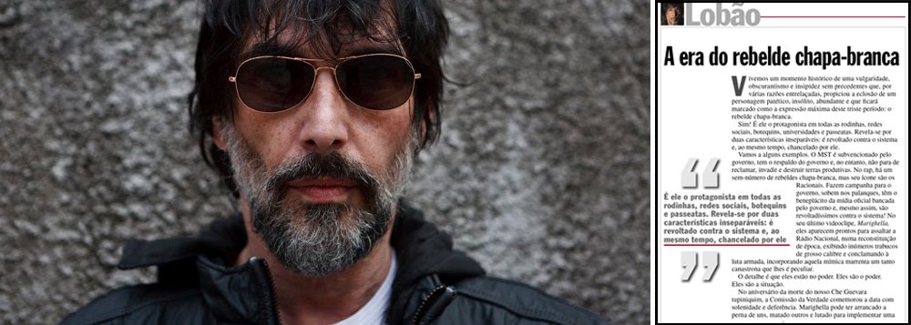 Músico e escritor consegue sua carteira de sócio no clube do qual já fazem parte nomes como Reinaldo Azevedo, Augusto Nunes, Demétrio Magnoli e Rodrigo Constantino; é colunista de Veja e tem uma missão: descer o sarrafo em qualquer coisas que se aproxime minimamente da esquerda; na primeira coluna ele ataca "a era do rebelde chapa-branca" e critica MST, Racionais, José Genoino, Chico Buarque, Caetano Veloso e Mídia Ninja; Lobão anuncia que seu esporte será "épater la gauche", ou seja, chocar a esquerda; "golaço", festeja Constantino; no Brasil, a direita se organiza