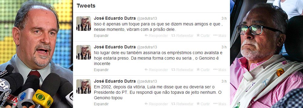 Ex-presidente do PT, José Eduardo Dutra, postou no Twitter algumas mensagens de apoio ao deputado federal José Genoino; "em 2002, depois da vitória, Lula me disse que eu deveria ser o Presidente do PT. Eu respondi que não topava de jeito nenhum. O Genoino topou. No lugar dele eu também assinaria os empréstimos como avalista e hoje estaria preso. Da mesma forma como eu seria , o Genoino é inocente", afirmou