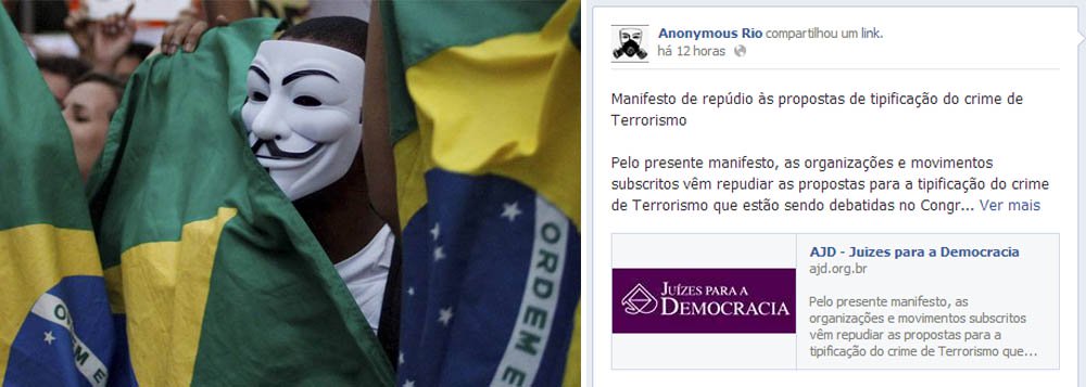 Grupo divulga no Facebook manifesto de repúdio às propostas de tipificação do crime de terrorismo, assinado por diversas entidades e movimentos sociais; "Cuidado governantes, é perigoso criar um povo que não tem nada a perder. Não adianta seus esquemas e 'jogadas'", escrevem os Anonymous