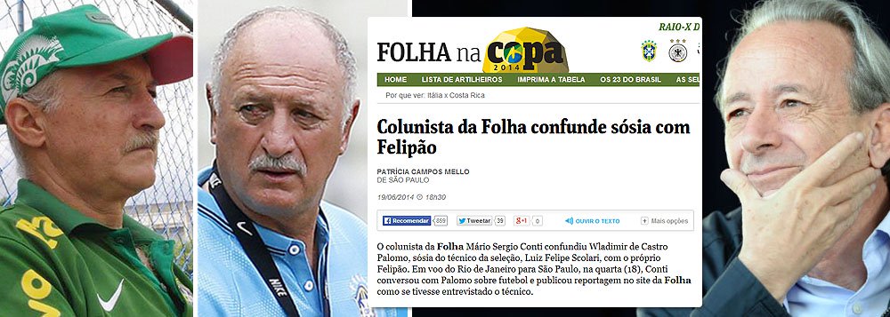 Jornalista Mario Sergio Conti, que dirigiu Veja e hoje é colunista de Folha e Globo, tenta se explicar sobre a maior barriga jornalística dos últimos tempos, quando publicou uma entrevista de um sósia de Luiz Felipe Scolari, como se ele fosse o treinador; "Pensei que era realmente o Scolari, achei todas as respostas dele sensatas", disse; o sósia Vladimir Palomo, que faz imitações e participa até do Zorra Total, disse que o jornalista deveria saber diferenciar uma brincadeira do que é sério; "Você acha que o Felipão ia ficar andando sozinho em dia de Copa?", questiona