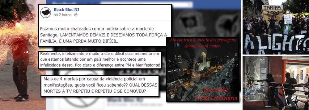 Página Black Bloc RJ no Facebook publica escárnio de gangue organizada; lamenta-se, como todo o desplante, a morte do cinegrafista Santiago Andrade, vítima fatal de ação violenta, baderneira e despolitizada dos mascarados de preto; post deseja "toda força à família" do cinegrafista, mas lembra de mortes ocorridas por conta da "violência policial" que não são noticiadas; com prática de direita e discurso moderninho, a quem esses lúmpens servem? à democracia é que não