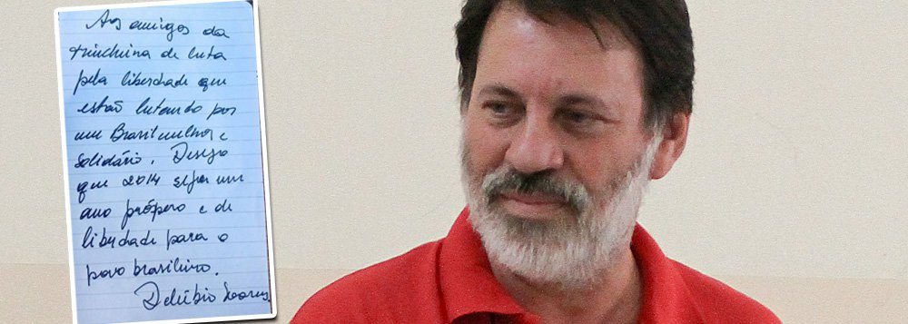 Em curta mensagem, o ex-tesoureiro do PT, condenado na Ação Penal 470, Delúbio Soares, que cumpre em regime fechado pena de semiaberto, deseja "aos amigos da trincheira de luta pela liberdade que estão lutando por um Brasil melhor e solidário", que "2014 seja ano próspero e de liberdade para o povo brasileiro"; ele foi condenado a seis anos e oito meses, pena para semiaberto, e teve direito a novo julgamento de parte das condenações graças aos embargos infringentes; no entanto, está desde 16 de dezembro em regime fechado