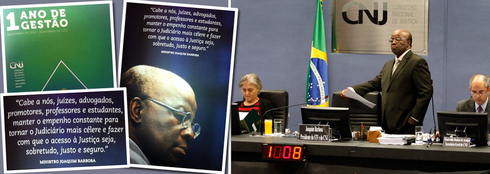 Material do Conselho Nacional de Justiça sobre o primeiro ano de gestão de Joaquim Barbosa ressalta "combate à corrupção e maior eficiência para o Judiciário"; longo relatório sobre os trabalhos do órgão entre novembro de 2012 e novembro de 2013 fala ainda em cumprimento de metas, redução do estoque de processos, número de Resoluções editadas, diminuição de gastos em combustível, diárias e passagens; Barbosa se vangloria até mesmo, como se fosse uma façanha sua, do "ingresso de cinco mulheres" na composição do Conselho; campanha?