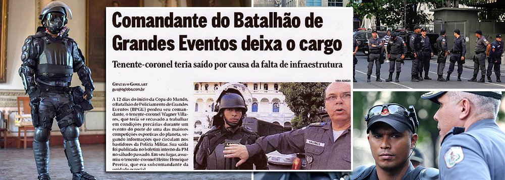 Comandante do Batalhão de Policiamento de Grandes Eventos do Rio de Janeiro (BPGE), tenente-coronel Wagner Villares de Oliveira abandonou o cargo às vésperas da Copa; grupo foi criado em janeiro deste ano pelo governo do estado para atuar em multidões; batalhão tem cerca de 600 policiais militares