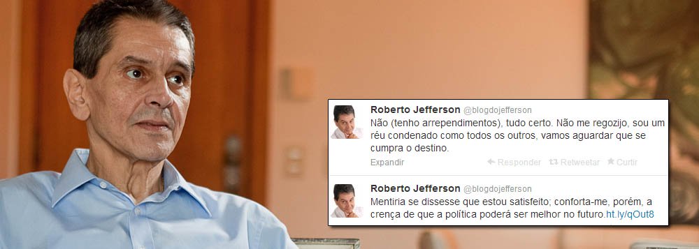 "Não (tenho arrependimentos), tudo certo. Não me regozijo, sou um réu condenado como todos os outros, vamos aguardar que se cumpra o destino", escreveu pelo Twitter o ex-deputado Roberto Jefferson, condenado a sete anos de prisão pela Ação Penal 470; "Mentiria se dissesse que estou satisfeito; conforta-me, porém, a crença de que a política poderá ser melhor no futuro", disse o delator do 'mensalão'