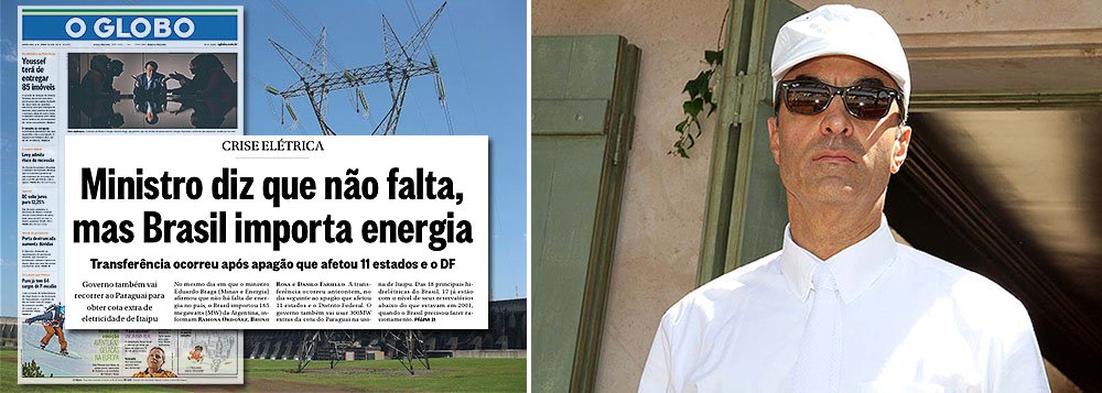 "Ministro diz que não falta, mas Brasil importa energia", diz a manchete dramática do jornal O Globo, de João Roberto Marinho, que usa filtros especiais na imagem do ministro Eduardo Braga, como se ele desse sua entrevista coletiva na penumbra de um país sem luz; ora, se o Brasil importa energia da Argentina, como a Alemanha importa gás natural da Rússia, ou os Estados Unidos importam petróleo dos países árabes para suas usinas térmicas, de fato, não falta energia; publicação de uma "não notícia" na manchete revela apenas a torcida para que o Brasil enfrente novo racionamento, como em 2000, no governo FHC