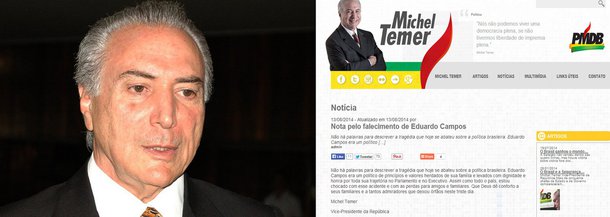 Vice-presidente da República lamentou a morte do candidato no Twitter: "Eduardo Campos era um político de princípios e valores herdados de sua família e levados com dignidade e honra por toda sua trajetória no Parlamento e no Executivo. Assim como todo o país, estou chocado com este acidente e com as perdas para amigos e familiares"