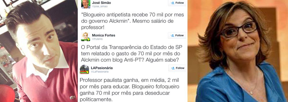 Denúncia de que o jornalista Fernando Gouveia, que se apresenta como Gravataí Merengue, recebe uma mesada de R$ 70 mil/mês do governo Alckmin para fazer propaganda antipetista em sites como Implicante bomba nas redes sociais e está entre os assuntos mais comentados do Twitter; "Não são só esses agitadores de redes sociais que fazem o serviço sujo. Há gente pra lá de graduada metida no jogo. É só seguir a trilha do dinheiro para chegar até eles", diz a jornalista Barbara Gancia, que diz ter sido vítima de ataques do blogueiro; "Professor paulista ganha, em média, 2 mil por mês para educar. Blogueiro fofoqueiro ganha 70 mil por mês para deseducar politicamente", postou o perfil La Pasionaria; hashtag "Por 70" dispara no Twitter; José Simão também ironizou o governo Alckmin