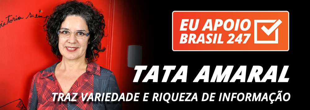 Tata Amaral apoia o 247: traz variedade e riqueza de informação