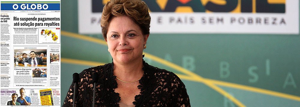 Pelos royalties, Globo aponta artilharia máxima contra Dilma Pelos royalties, Globo aponta artilharia máxima contra Dilma