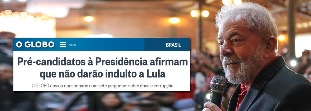 Globo exige compromisso de candidatos: não soltar Lula