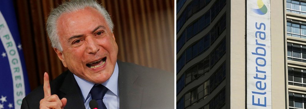 Temer vai investir R$ 3,5 bi para privatizar a Eletrobras por R$ 12,5 bi