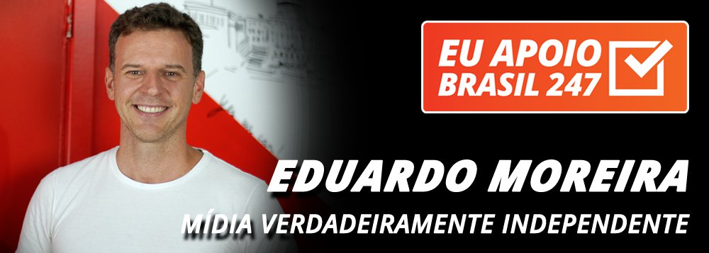 Eduardo Moreira apoia o 247: mídia verdadeiramente independente